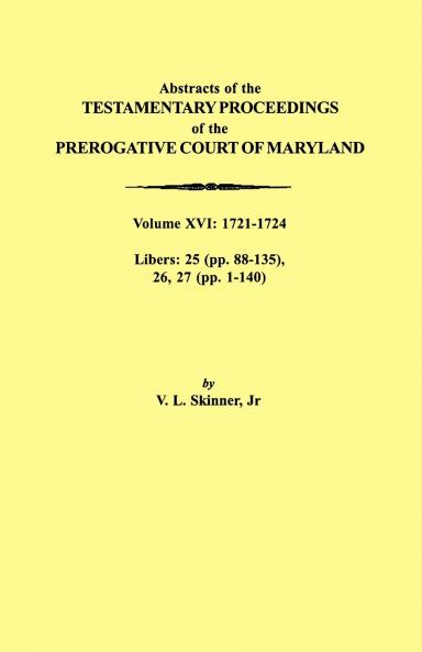 Abstracts of the Testamentary Proceedings of the Prerogative Court of Maryland. Volume XVI