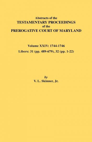 Abstracts of the Testamentary Proceedings of the Prerogative Court of Maryland. Volume XXIV 1744-1746. Libers