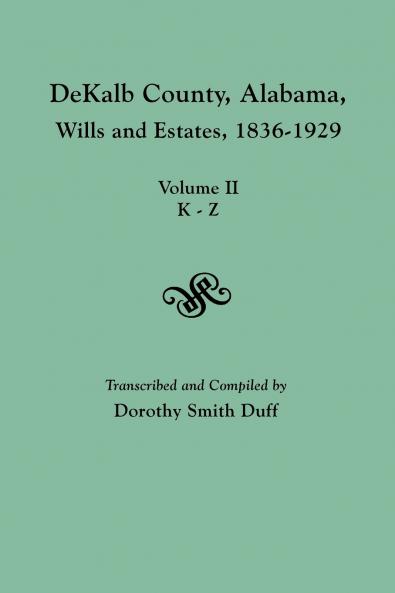 Dekalb County Alabama Wills and Estates 1836-1929. Volume II K-Z