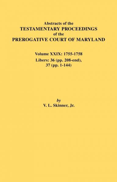 Abstracts of the Testamentary Proceedings of the Prerogative Court of Maryland. Volume XXIX 1755-1758 Libers