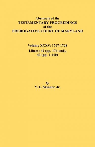 Abstracts of the Testamentary Proceedings of the Prerogative Court of Maryland. Volume XXXV 1767-1768. Libers