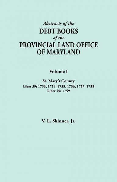 Abstracts of the Debt Books of the Provincial Land Office of Maryland. Volume I St. Mary's County. Liber 39