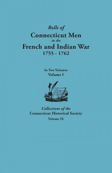 Rolls of Connecticut Men in the French and Indian War 1755-1762. in Two Volumes. Volume I Collections of the Connecticut Historical Society Volume I
