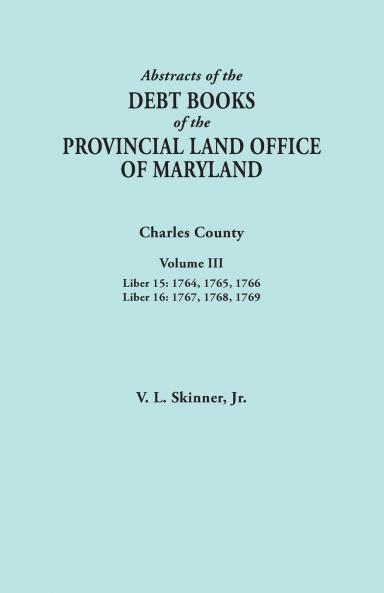 Abstracts of the Debt Books of the Provincial Land Office of Maryland. Charles County Volume III