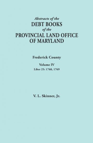 Abstracts of the Debt Books of the Provincial Land Office of Maryland. Frederick County Volume IV