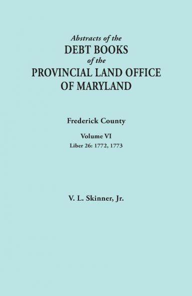 Abstracts of the Debt Books of the Provincial Land Office of Maryland. Frederick County Volume VI