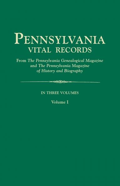 Pennsylvania Vital Records from the Pennsylvania Genealogical Magazine and the Pennsylvania Magazine of History and Biography. in Three Volumes. Volu