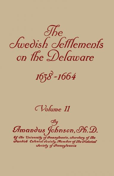 Swedish Settlements on the Delaware 1638-1664. in Two Volumes. Volume II