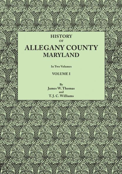History of Allegany County Maryland. to This Is Added a Biographical and Genealogical Record of Representative Families Prepared from Data Obtained