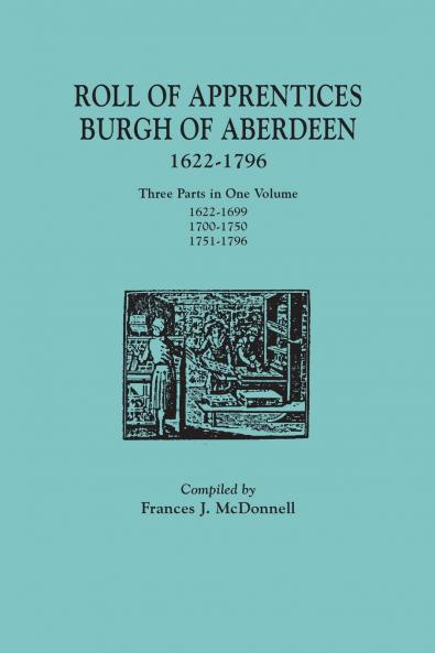 Roll of Apprentices Burgh of Aberdeen 1622-1796. Three Parts in One Volume