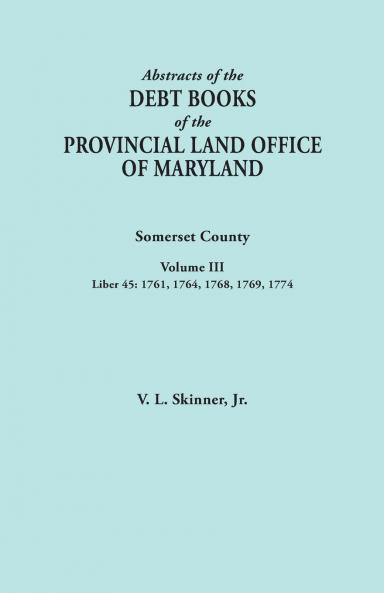 Abstracts of the Debt Books of the Provincial Land Office of Maryland. Somerset County Volume III