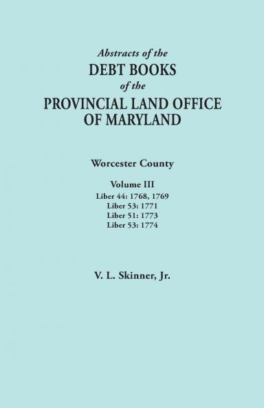 Abstracts of the Debt Books of the Provincial Land Office of Maryland. Worcester County Volume III. Liber 44