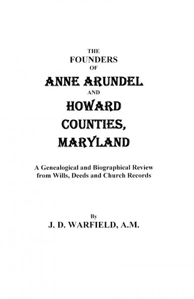Founders of Anne Arundel and Howard Counties Maryland. a Genealogical and Biographical Review from Wills Deeds and Church Records