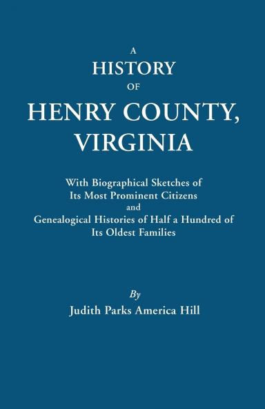 History of Henry County Virginia with Biographical Sketches of Its Most Prominent Citizens and Genealogical Histories of Half a Hundred of Its O