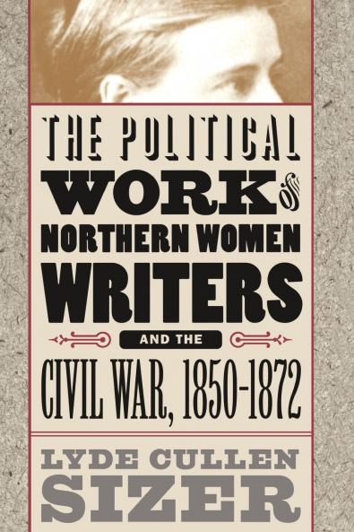 The Political Work of Northern Women Writers and the Civil War 1850-1872