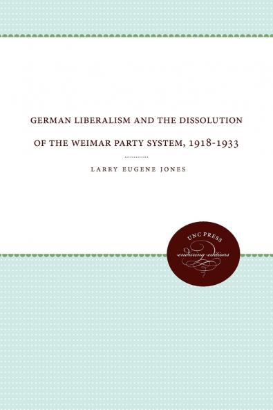 German Liberalism and the Dissolution of the Weimar Party System 1918-1933