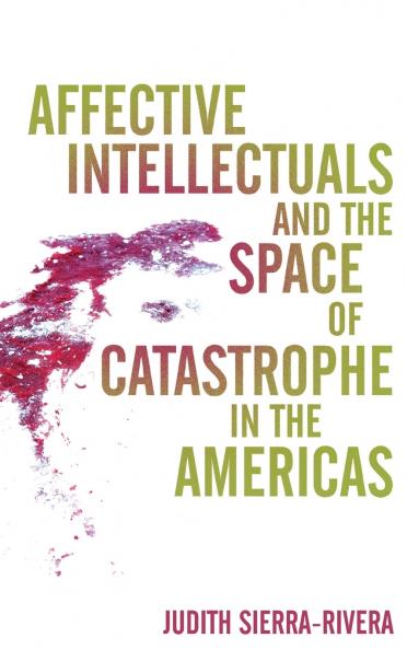 Affective Intellectuals and the Space of Catastrophe in the Americas