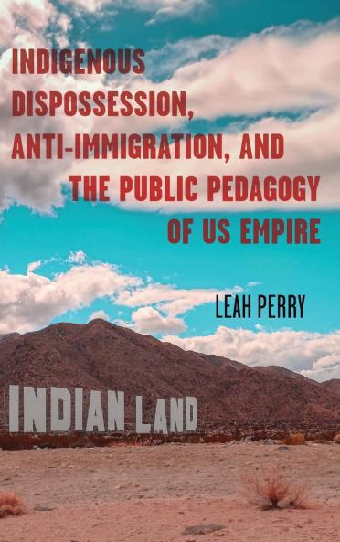 Indigenous Dispossession Anti-Immigration and the Public Pedagogy of US Empire