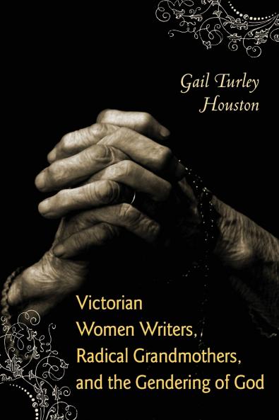 Victorian Women Writers Radical Grandmothers and the Gendering of God