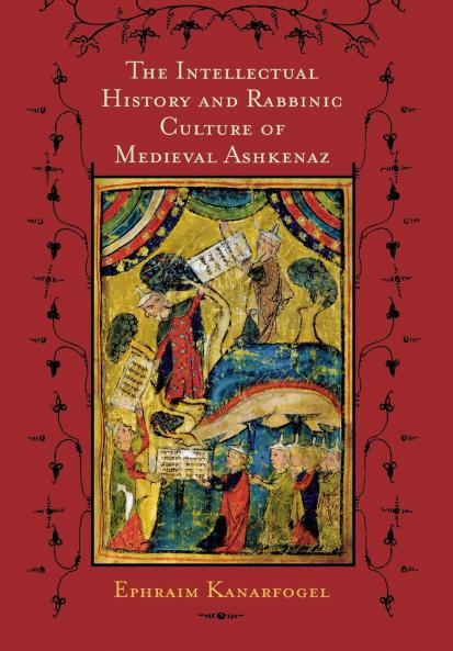 Intellectual History and Rabbinic Culture of Medieval Ashkenaz The
