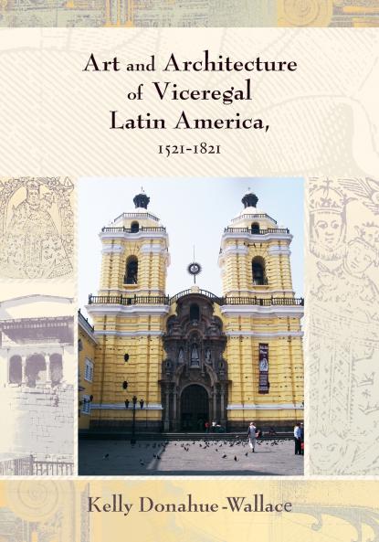 Art and Architecture of Viceregal Latin America 1521-1821