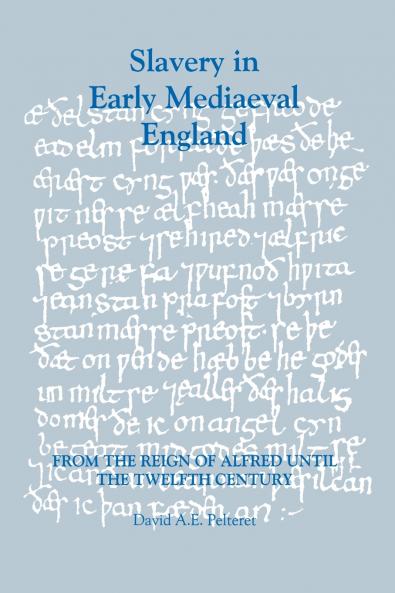 Slavery in Early Mediaeval England from the Reign of Alfred Until the Twelfth Century