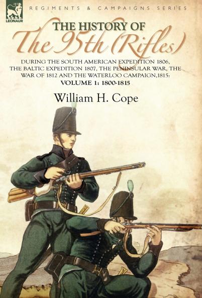 The History of the 95th (Rifles)-During the South American Expedition 1806 The Baltic Expedition 1807 The Peninsular War The War of 1812 and the Waterloo Campaign1815