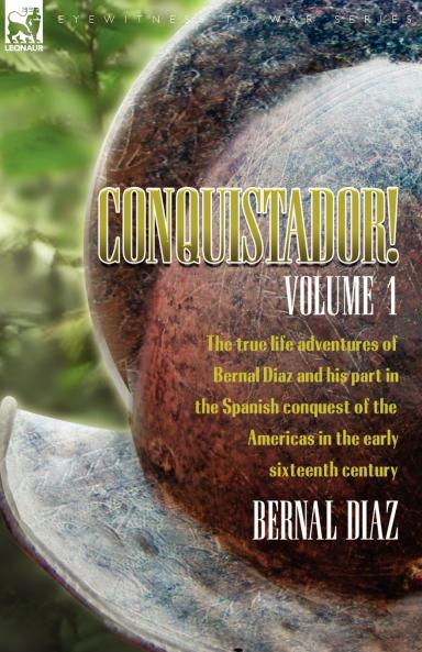 Conquistador! the True Life Adventures of Bernal Diaz and His Part in the Spanish Conquest of the Americas in the Early Sixteenth Century