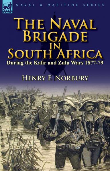 The Naval Brigade in South Africa During the Kafir and Zulu Wars 1877-79