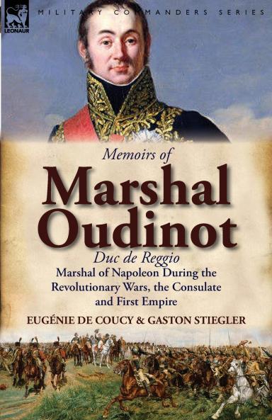 Memoirs of Marshal Oudinot Duc de Reggio Marshal of Napoleon During the Revolutionary Wars the Consulate and First Empire