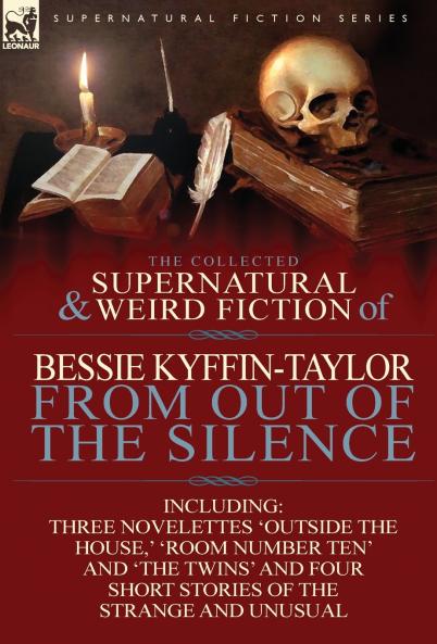 The Collected Supernatural and Weird Fiction of Bessie Kyffin-Taylor-From Out of the Silence-Three Novelettes 'Outside the House ' 'Room Number Ten'