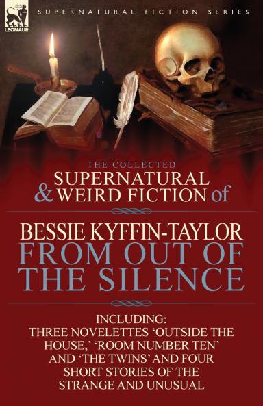 The Collected Supernatural and Weird Fiction of Bessie Kyffin-Taylor-From Out of the Silence-Three Novelettes 'Outside the House ' 'Room Number Ten'