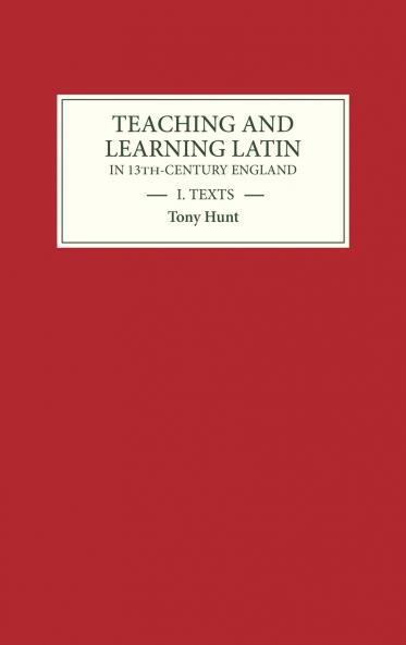Teaching and Learning Latin in Thirteenth Century England Volume One