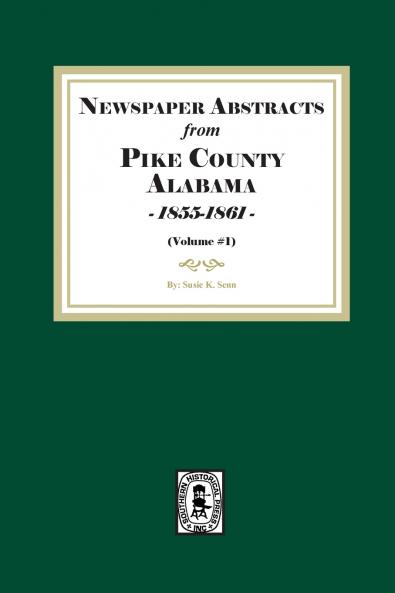 Newspaper Abstracts from Pike County Alabama 1855-1861. ( Volume #1 )