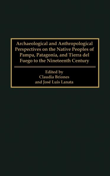 Archaeological and Anthropological Perspectives on the Native Peoples of Pampa Patagonia and Tierra del Fuego to the Nineteenth Century