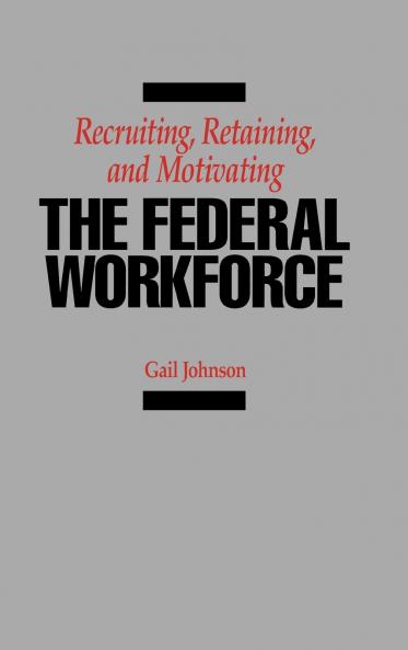 Recruiting Retaining and Motivating the Federal Workforce