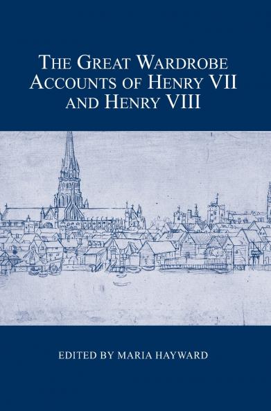 The Great Wardrobe Accounts of Henry VII and Henry VIII