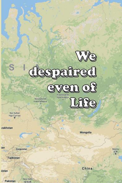 We despaired even of Life