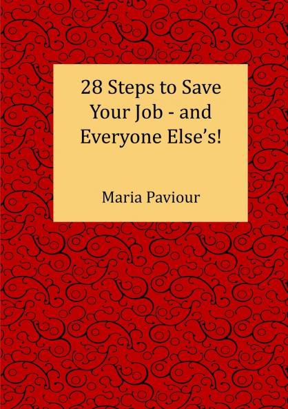 28 Steps to Save Your Job - And Everyone  Else's!