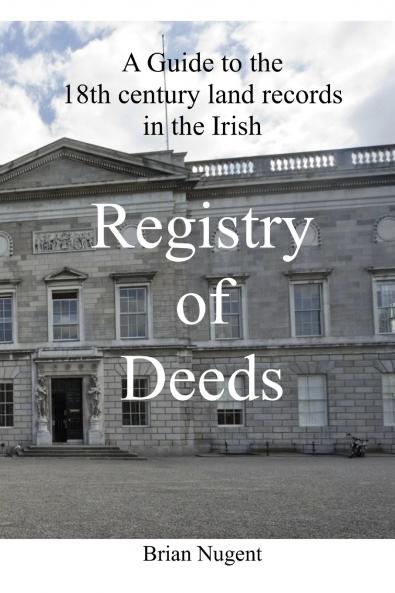 A Guide to the 18th century Land Records in the Irish Registry of Deeds