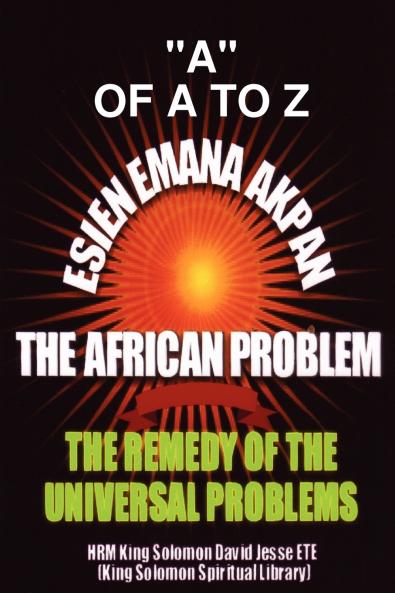 ESIEN EMANA AKPAN THE AFRICAN PROBLEMS - THE UNIVERSAL PROBLEMS AND THE REMEDY
