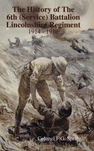 The History of The 6th (Service) Battalion Lincolnshire Regiment 1914 - 1919