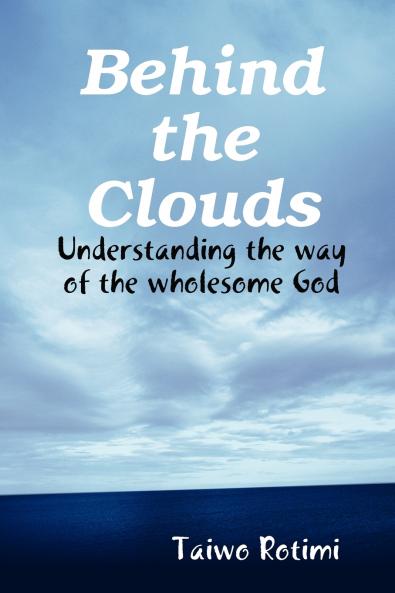 Behind the Clouds -  Understanding the way of the wholesome God