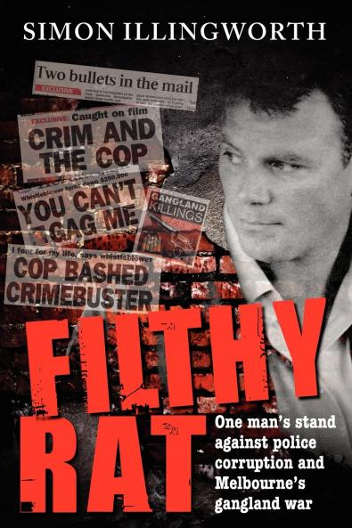 Filthy Rat - One Man's Stand Against Police Corruption and Melbourne's Gangland War
