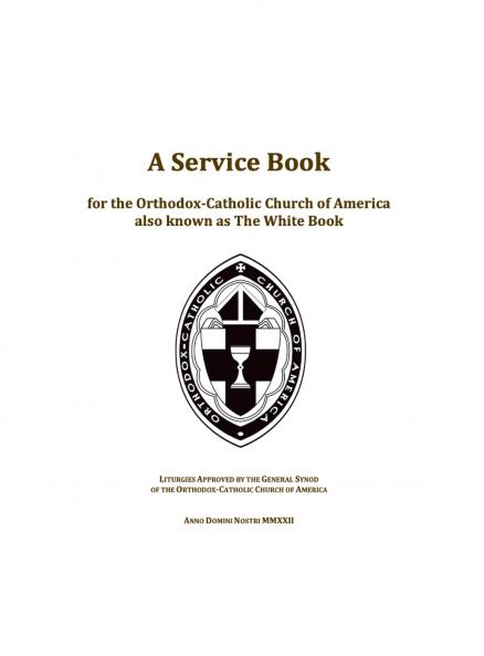 A Service Book for the Orthodox-Catholic Church of America also Known as The White Book