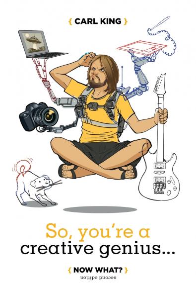 So You're A Creative Genius... Now What? (Second Edition)