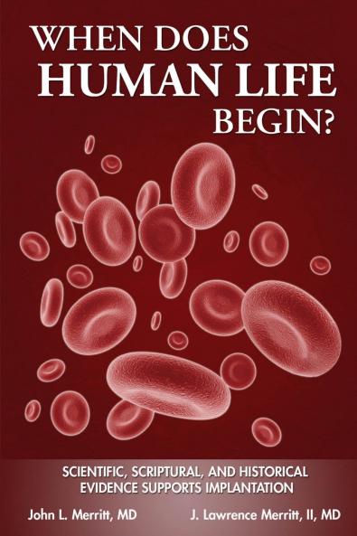 When Does Human Life Begin? - Scientific Scriptural and Historical Evidence Supports Implantation