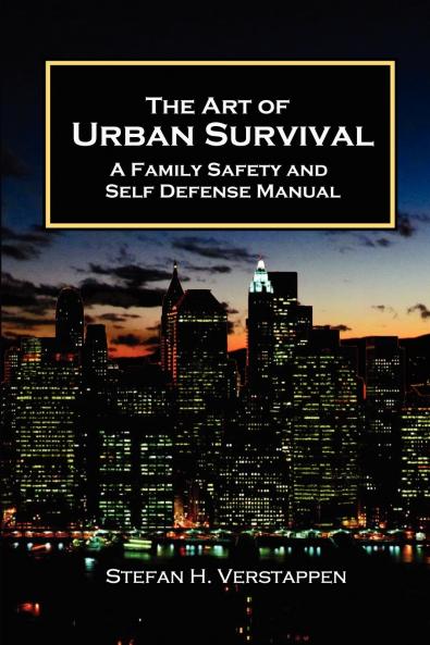 The Art of Urban Survival A Family Safety and Self Defense Manual