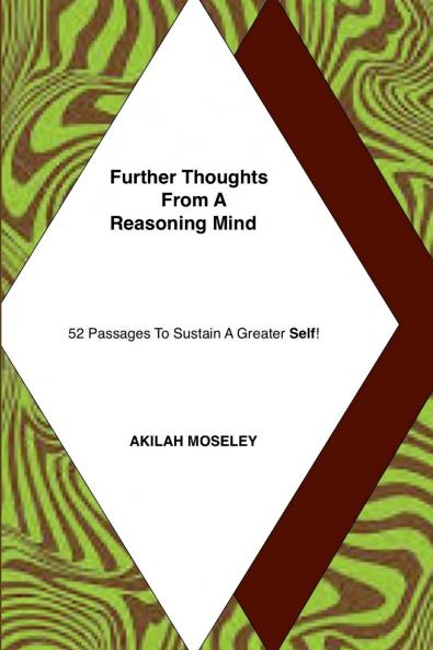 Further Thoughts From A Reasoning Mind - 52 Passages To Sustain A Greater Self!