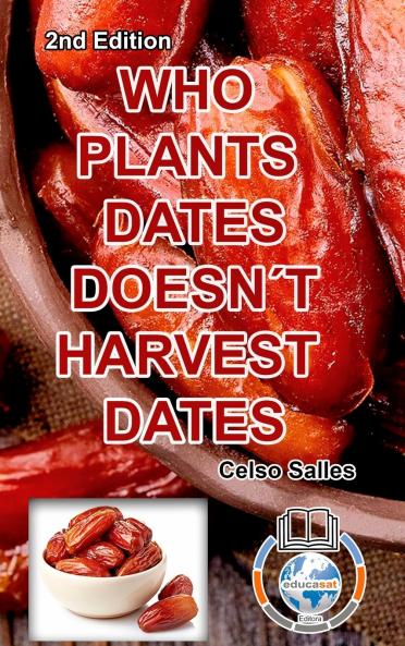 WHO PLANTS DATES DOESN'T HARVEST DATES - Celso Salles - 2nd Edition.